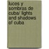 Luces y Sombras de Cuba/ Lights and Shadows of Cuba