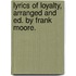 Lyrics Of Loyalty, Arranged And Ed. By Frank Moore.