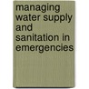 Managing Water Supply And Sanitation In Emergencies by John Adams