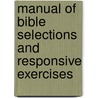 Manual Of Bible Selections And Responsive Exercises by Sarah B. Perry