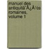 Manuel Des Antiquitã¯Â¿Â½S Romaines, Volume 1