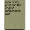 Manuscript, Print And The English Renaissance Lyric door Arthur F. Marotti