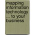 Mapping Information Technology ... to Your Business