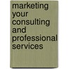 Marketing Your Consulting and Professional Services door Richard A. Connor