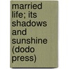 Married Life; Its Shadows And Sunshine (Dodo Press) door Timothy Shay Arthur