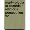 Martyrologia or Records of Religious Persecution V2 door Onbekend