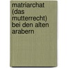 Matriarchat (Das Mutterrecht) Bei Den Alten Arabern door George Alexander Wilken