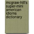 McGraw-Hill's Super-Mini American Idioms Dictionary