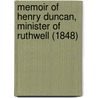 Memoir Of Henry Duncan, Minister Of Ruthwell (1848) by George John C. Duncan