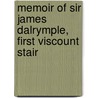 Memoir Of Sir James Dalrymple, First Viscount Stair by Aeneas James George Mackay
