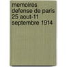 Memoires Defense De Paris 25 Aout-11 Septembre 1914 by Unknown