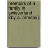 Memoirs of a Family in Swisserland £By A. Ormsby]. by Anne Ormsby