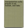 Mesopotamian Suilla Prayers To Ea, Marduk, And Nabu door Joel Hunt