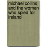 Michael Collins And The Women Who Spied For Ireland by Meda Ryan