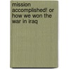 Mission Accomplished! or How We Won the War in Iraq door Victor S. Navasky