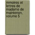 Mmoires Et Lettres de Madame de Maintenon, Volume 5