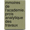 Mmoires de L'Academie. Prcis Analytique Des Travaux by Arts Et Belles Acad mie Des Sc