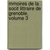 Mmoires de La Socit Littraire de Grenoble, Volume 3 by Grenoble Acadï¿½Mie Delphinale