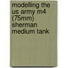 Modelling The Us Army M4 (75mm) Sherman Medium Tank door Steven J. Zaloga