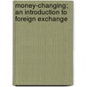 Money-Changing; An Introduction To Foreign Exchange door Hartley. Withers