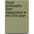 Moral Philosophy, from Hippocrates to the 21st Aeon