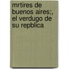 Mrtires de Buenos Aires;, El Verdugo de Su Repblica by Manuel Marï¿½A. Nieves