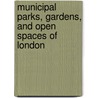 Municipal Parks, Gardens, and Open Spaces of London door John James Sexby