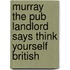Murray The Pub Landlord Says Think Yourself British