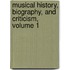Musical History, Biography, And Criticism, Volume 1