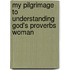 My Pilgrimage To Understanding God's Proverbs Woman