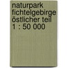 Naturpark Fichtelgebirge östlicher Teil 1 : 50 000 door Onbekend