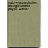 Naturwissenschaften. Biologie Chemie Physik. Wasser by C.; Liebers