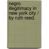Negro Illegitimacy In New York City / By Ruth Reed. door Ruth Reed