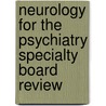 Neurology For The Psychiatry Specialty Board Review door Leon A. Weisberg