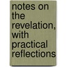 Notes On The Revelation, With Practical Reflections by Hugh Henry Snell