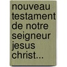 Nouveau Testament de Notre Seigneur Jesus Christ... door Onbekend