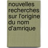 Nouvelles Recherches Sur L'Origine Du Nom D'Amrique door Jules Marcoc