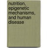 Nutrition, Epigenetic Mechanisms, And Human Disease by Unknown