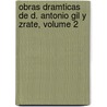 Obras Dramticas de D. Antonio Gil y Zrate, Volume 2 by Antonio Gil Y.Z. Rate