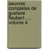 Oeuvres Completes De Gustave Flaubert ..., Volume 4 door Gustave Flausbert