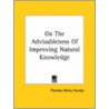 On The Advisableness Of Improving Natural Knowledge door Thomas Henry Huxley