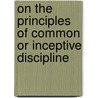 On The Principles Of Common Or Inceptive Discipline door Supernumerary