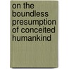 On the Boundless Presumption of Conceited Humankind door Lachlan Ross