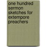 One Hundred Sermon Sketches For Extempore Preachers door Sabine Baring Gould