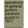 Operations Of General Gurko's Advance Guard In 1877 door NikolaA-Alekseevich Epanchin