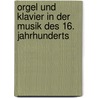 Orgel Und Klavier in Der Musik Des 16. Jahrhunderts by Otto Kinkeldey