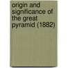 Origin And Significance Of The Great Pyramid (1882) by Paul Tice
