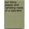 Our Fancy Pigeon And Rambling Notes Of A Naturalist door George Ure