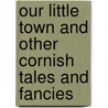 Our Little Town And Other Cornish Tales And Fancies by Charles Lee