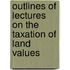 Outlines Of Lectures On The Taxation Of Land Values